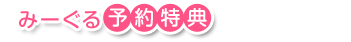 みーぐる予約特典